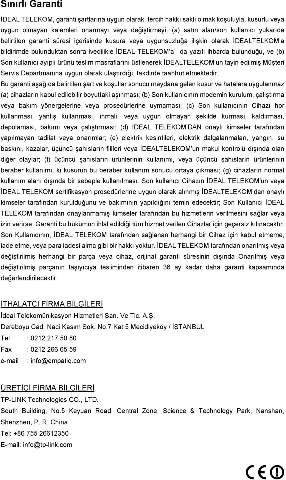 kullanıcı ayıplı ürünü teslim masraflarını üstlenerek İDEALTELEKOM un tayin edilmiş Müşteri Servis Departmanına uygun olarak ulaştırdığı, takdirde taahhüt etmektedir.