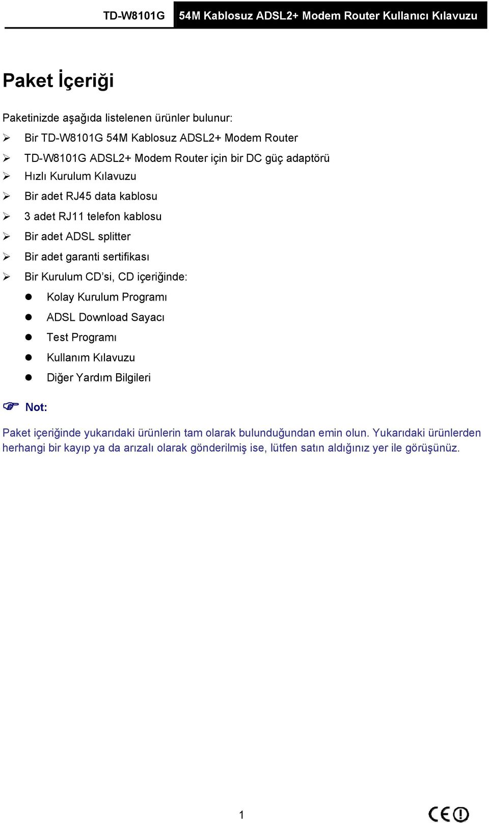 si, CD içeriğinde: Kolay Kurulum Programı ADSL Download Sayacı Test Programı Kullanım Kılavuzu Diğer Yardım Bilgileri Not: Paket içeriğinde yukarıdaki