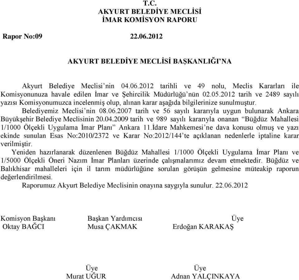 2007 tarih ve 56 sayılı kararıyla uygun bulunarak Ankara Büyükşehir Belediye Meclisinin 20.04.2009 tarih ve 989 sayılı kararıyla onanan Büğdüz Mahallesi 1/1000 Ölçekli Uygulama İmar Planı Ankara 11.
