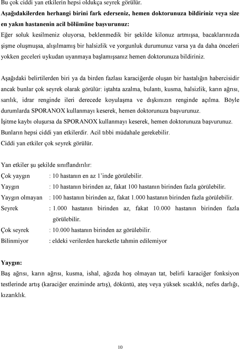 artmışsa, bacaklarınızda şişme oluşmuşsa, alışılmamış bir halsizlik ve yorgunluk durumunuz varsa ya da daha önceleri yokken geceleri uykudan uyanmaya başlamışsanız hemen doktorunuza bildiriniz.