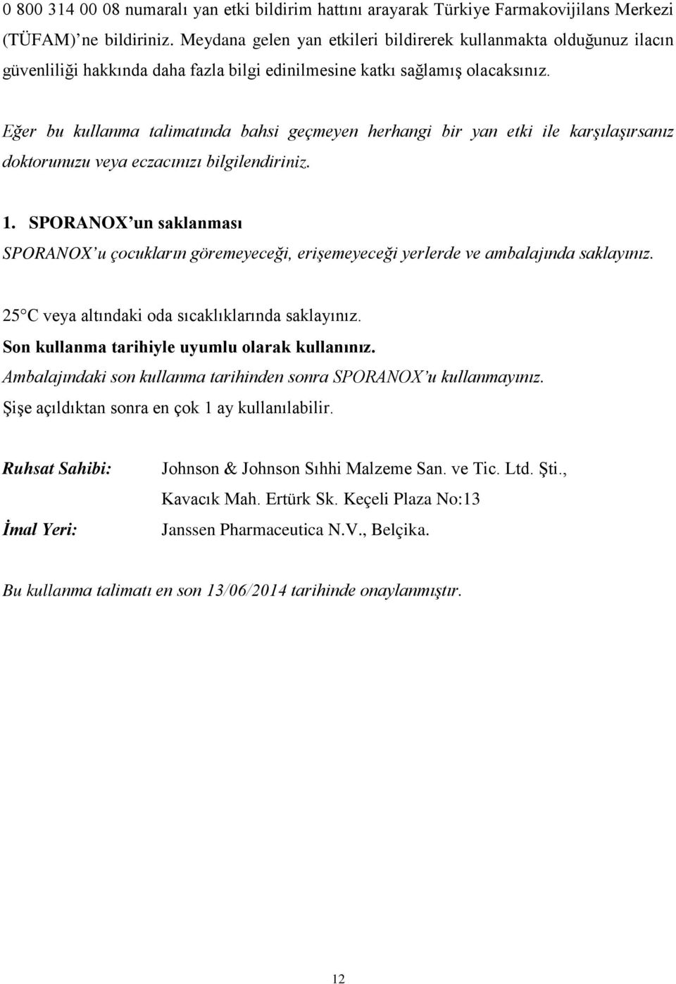 Eğer bu kullanma talimatında bahsi geçmeyen herhangi bir yan etki ile karşılaşırsanız doktorunuzu veya eczacınızı bilgilendiriniz. 1.