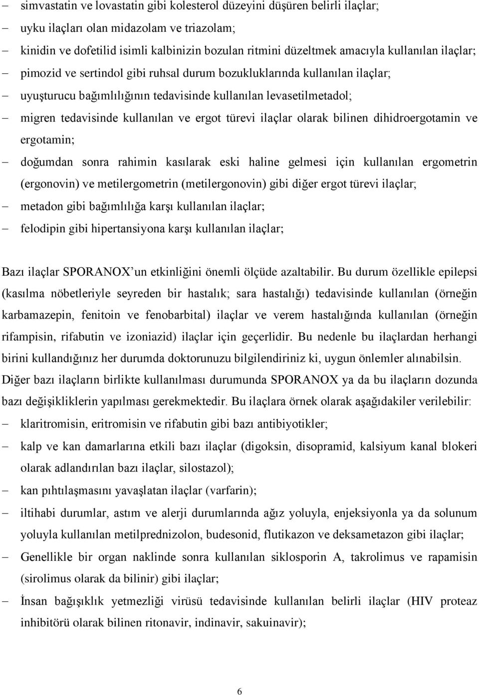 ergot türevi ilaçlar olarak bilinen dihidroergotamin ve ergotamin; doğumdan sonra rahimin kasılarak eski haline gelmesi için kullanılan ergometrin (ergonovin) ve metilergometrin (metilergonovin) gibi