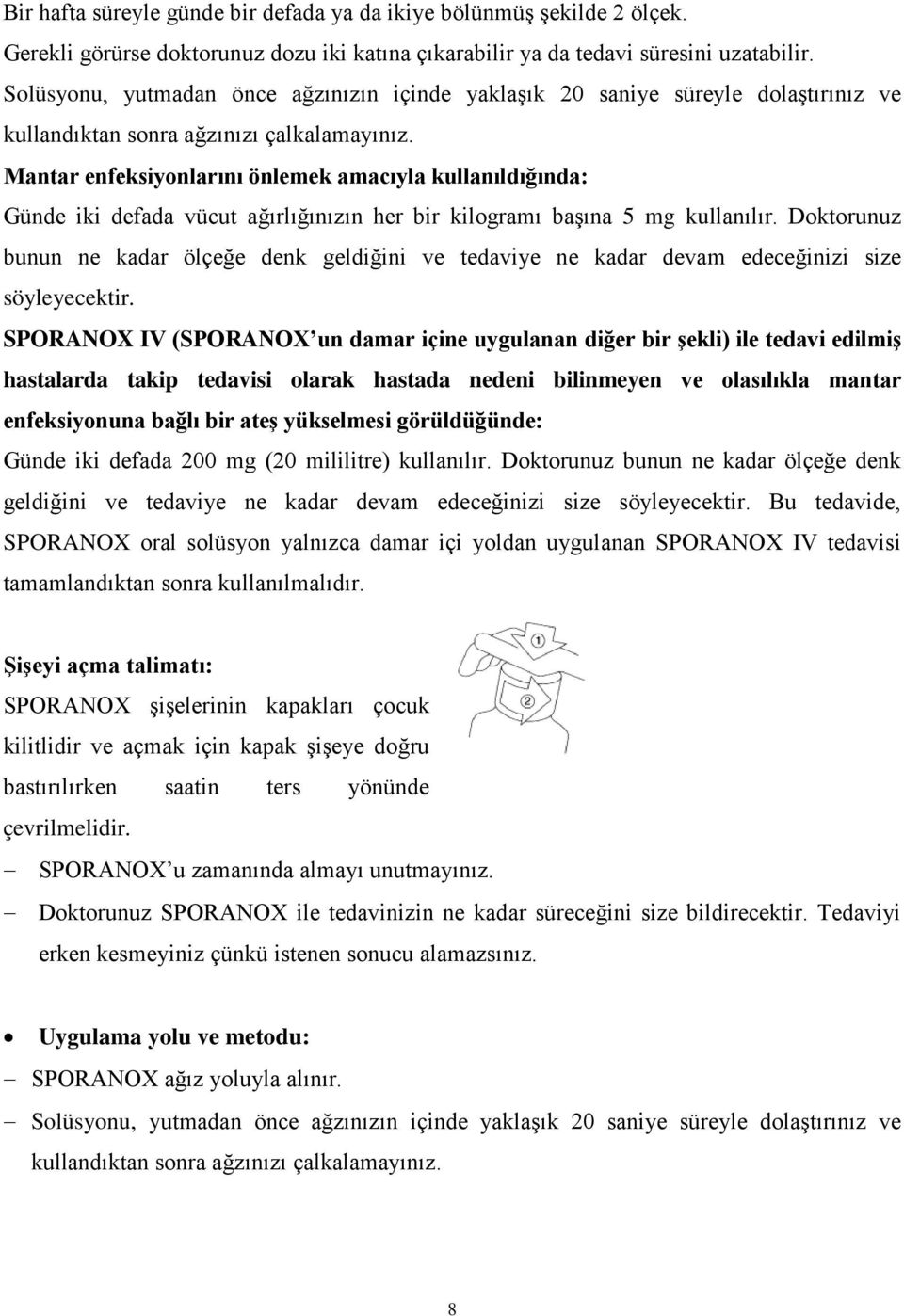 Mantar enfeksiyonlarını önlemek amacıyla kullanıldığında: Günde iki defada vücut ağırlığınızın her bir kilogramı başına 5 mg kullanılır.