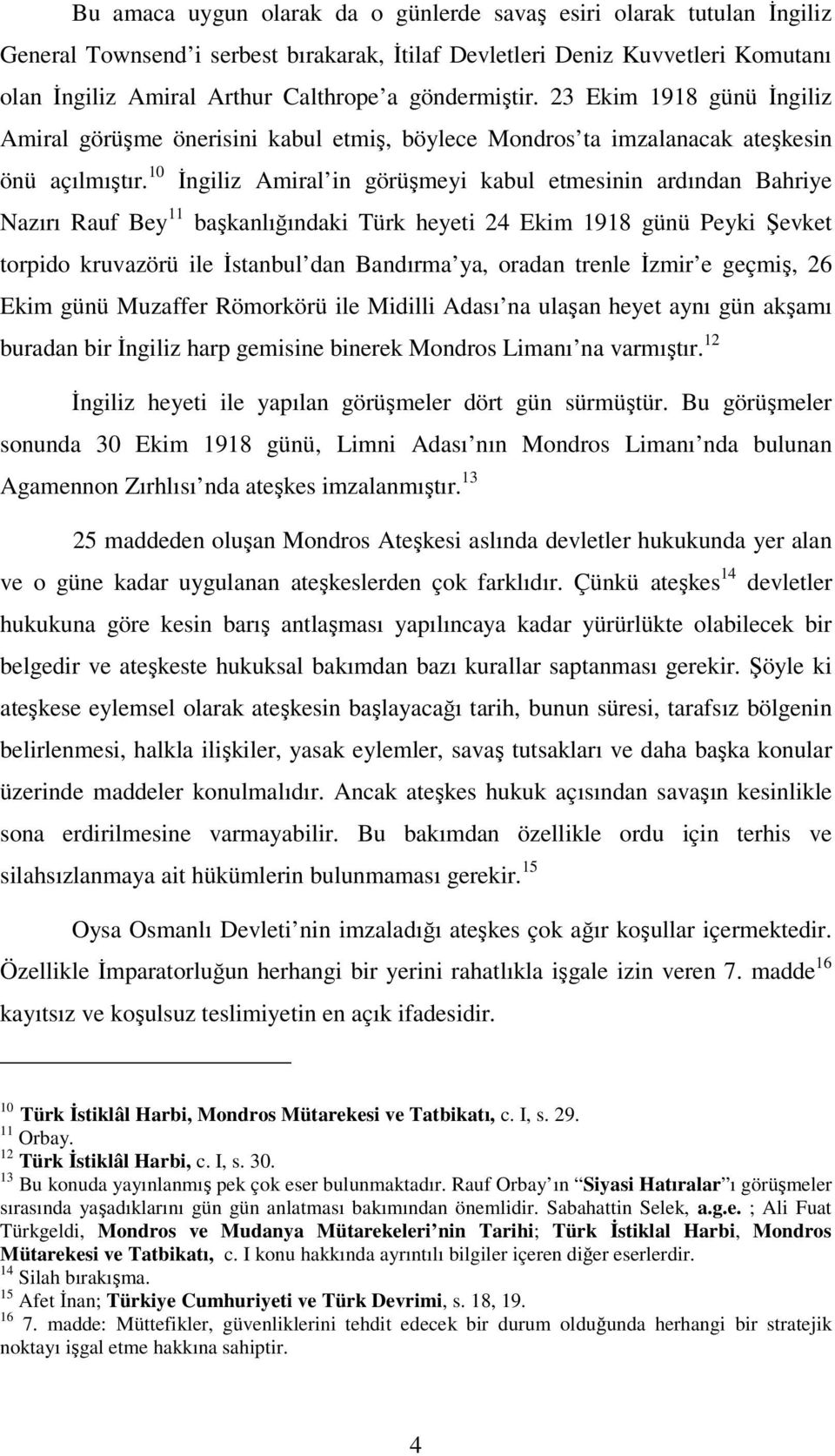 10 İngiliz Amiral in görüşmeyi kabul etmesinin ardından Bahriye Nazırı Rauf Bey 11 başkanlığındaki Türk heyeti 24 Ekim 1918 günü Peyki Şevket torpido kruvazörü ile İstanbul dan Bandırma ya, oradan