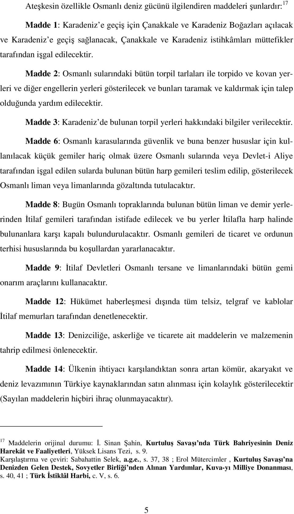 Madde 2: Osmanlı sularındaki bütün torpil tarlaları ile torpido ve kovan yerleri ve diğer engellerin yerleri gösterilecek ve bunları taramak ve kaldırmak için talep olduğunda yardım edilecektir.