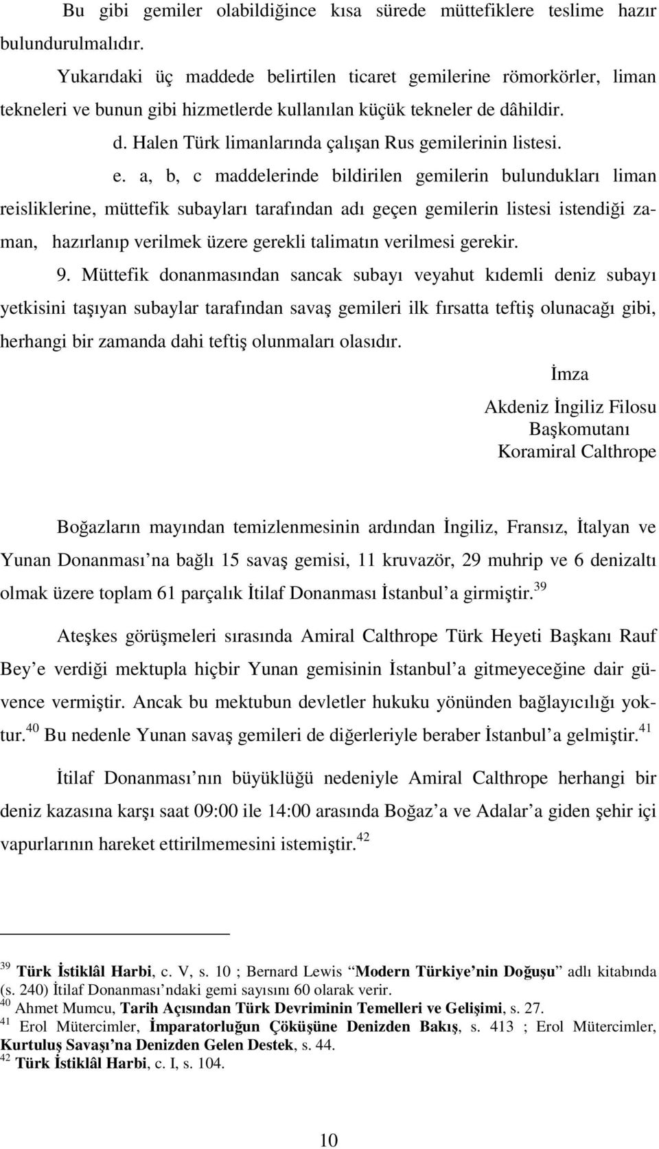 e. a, b, c maddelerinde bildirilen gemilerin bulundukları liman reisliklerine, müttefik subayları tarafından adı geçen gemilerin listesi istendiği zaman, hazırlanıp verilmek üzere gerekli talimatın