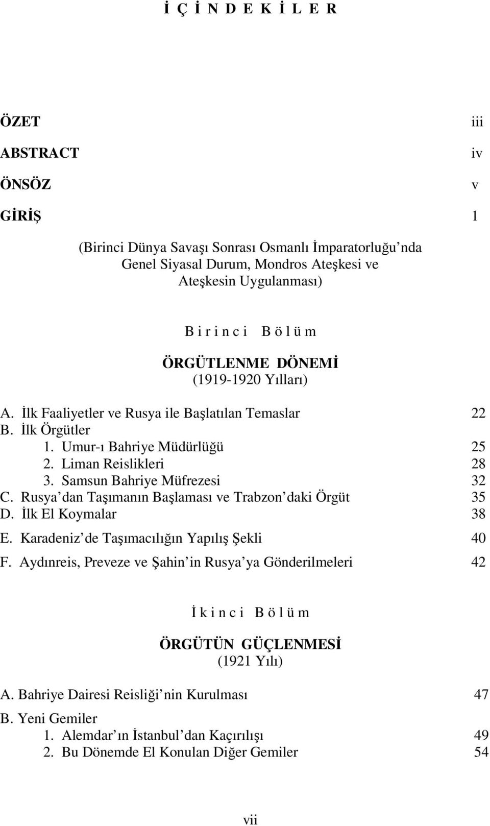 Samsun Bahriye Müfrezesi 32 C. Rusya dan Taşımanın Başlaması ve Trabzon daki Örgüt 35 D. İlk El Koymalar 38 E. Karadeniz de Taşımacılığın Yapılış Şekli 40 F.