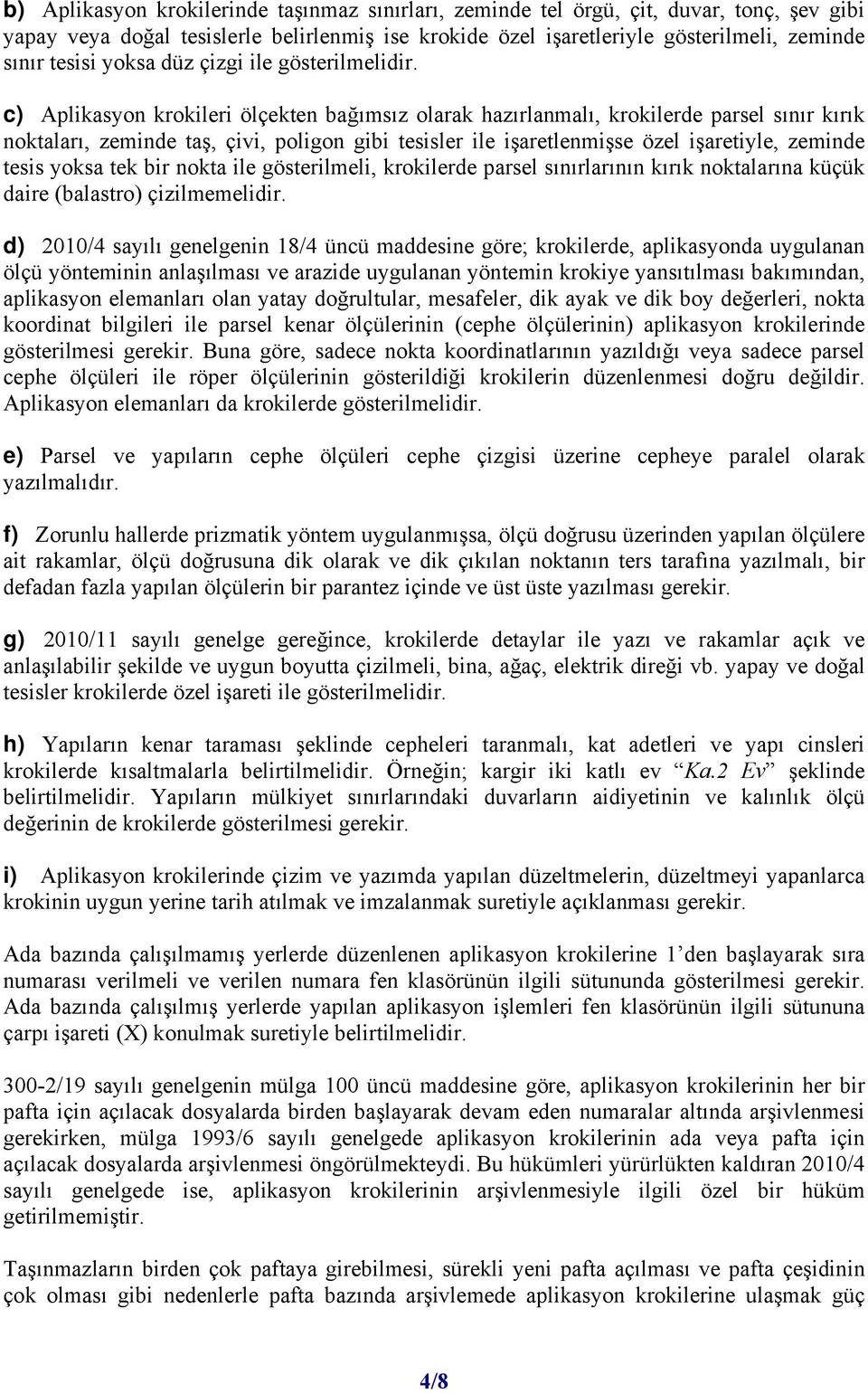 c) Aplikasyon krokileri ölçekten bağımsız olarak hazırlanmalı, krokilerde parsel sınır kırık noktaları, zeminde taş, çivi, poligon gibi tesisler ile işaretlenmişse özel işaretiyle, zeminde tesis