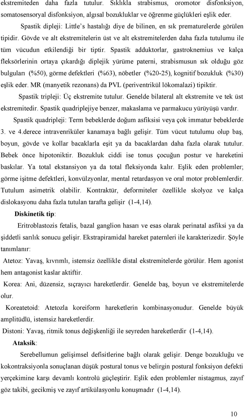 Gövde ve alt ekstremitelerin üst ve alt ekstremitelerden daha fazla tutulumu ile tüm vücudun etkilendiği bir tiptir.