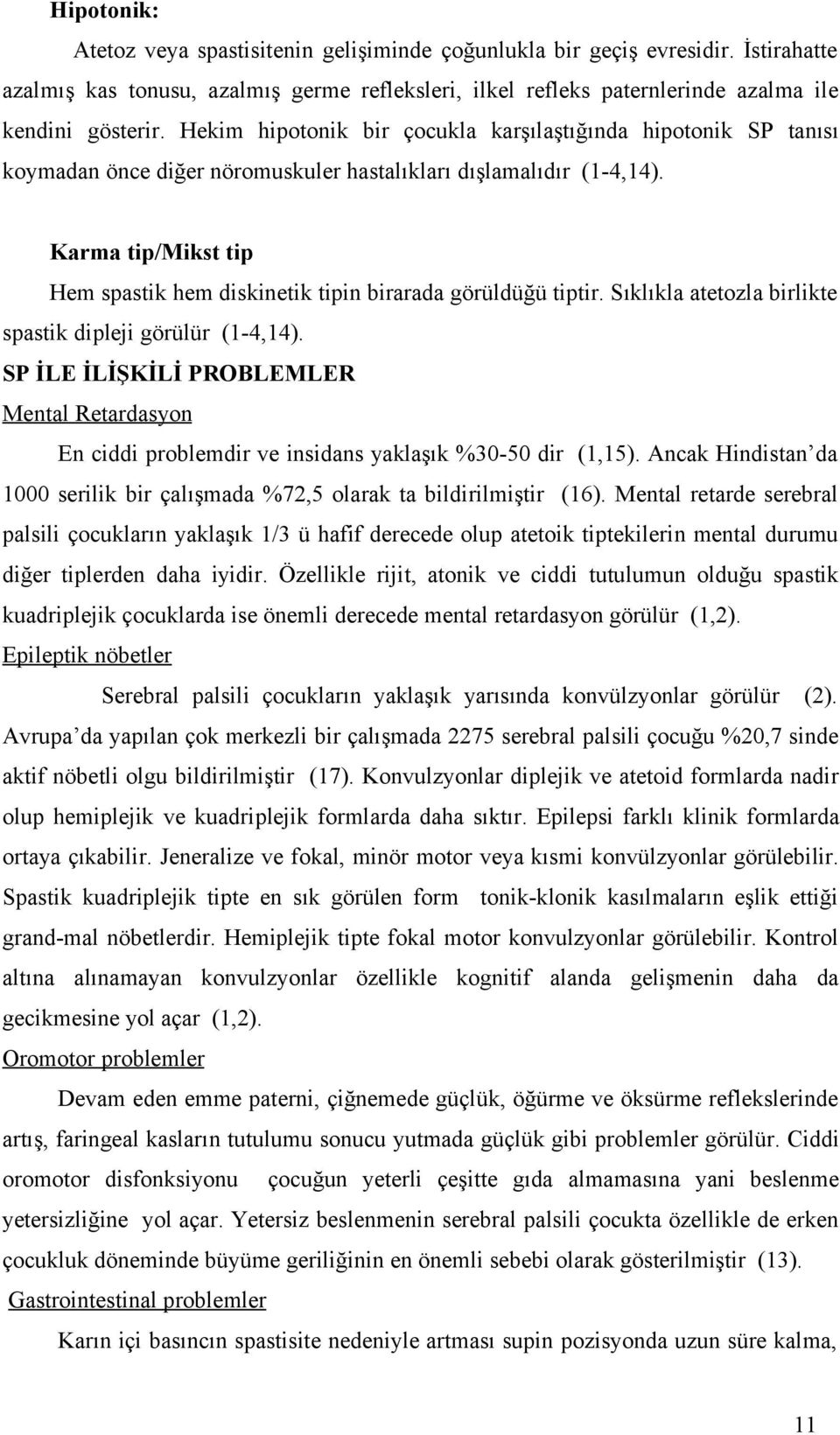 Karma tip/mikst tip Hem spastik hem diskinetik tipin birarada görüldüğü tiptir. Sıklıkla atetozla birlikte spastik dipleji görülür (1-4,14).