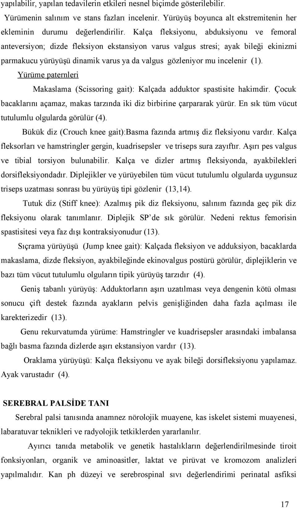 Yürüme paternleri Makaslama (Scissoring gait): Kalçada adduktor spastisite hakimdir. Çocuk bacaklarını açamaz, makas tarzında iki diz birbirine çarpararak yürür.