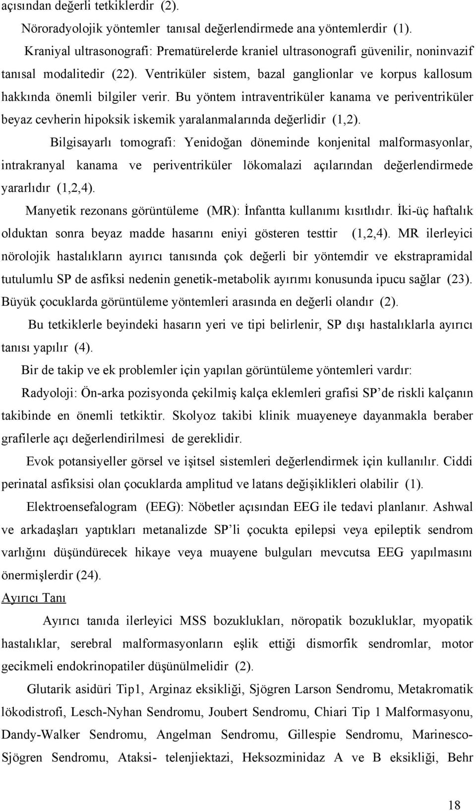 Bu yöntem intraventriküler kanama ve periventriküler beyaz cevherin hipoksik iskemik yaralanmalarında değerlidir (1,2).