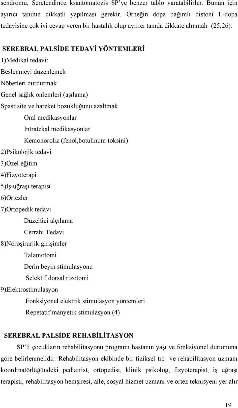 SEREBRAL PALSİDE TEDAVİ YÖNTEMLERİ 1)Medikal tedavi: Beslenmeyi düzenlemek Nöbetleri durdurmak Genel sağlık önlemleri (aşılama) Spastisite ve hareket bozukluğunu azaltmak Oral medikasyonlar