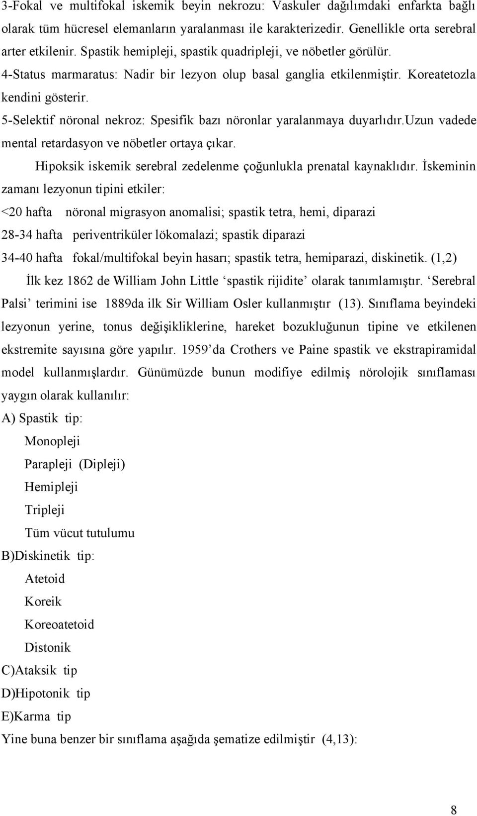 5-Selektif nöronal nekroz: Spesifik bazı nöronlar yaralanmaya duyarlıdır.uzun vadede mental retardasyon ve nöbetler ortaya çıkar. Hipoksik iskemik serebral zedelenme çoğunlukla prenatal kaynaklıdır.