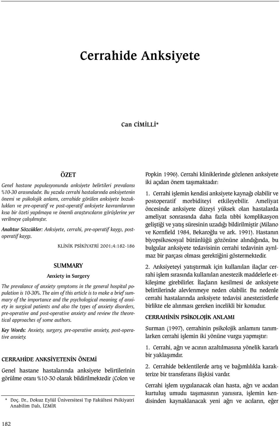 önemli araþtýrýcýlarýn görüþlerine yer verilmeye çalýþýlmýþtýr. Anahtar Sözcükler: Anksiyete, cerrahi, pre-operatif kaygý, postoperatif kaygý.