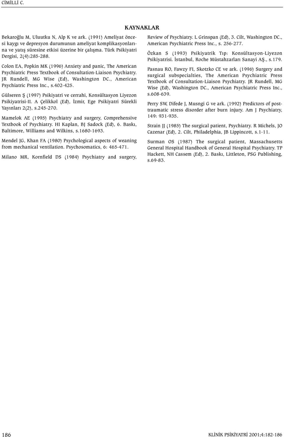 JR Rundell, MG Wise (Ed), Washington DC., American Psychiatric Press Inc., s.402-425. Gülseren Þ (1997) Psikiyatri ve cerrahi, Konsültasyon Liyezon Psikiyatrisi-II.