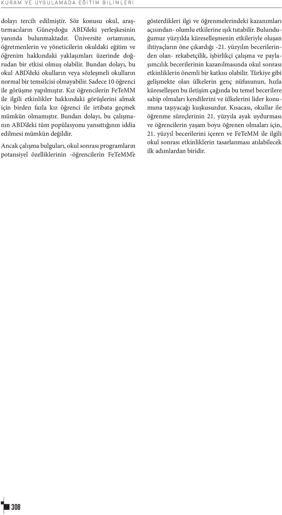 Bundan dolayı, bu okul ABD deki okulların veya sözleşmeli okulların normal bir temsilcisi olmayabilir. Sadece 10 öğrenci ile görüşme yapılmıştır.