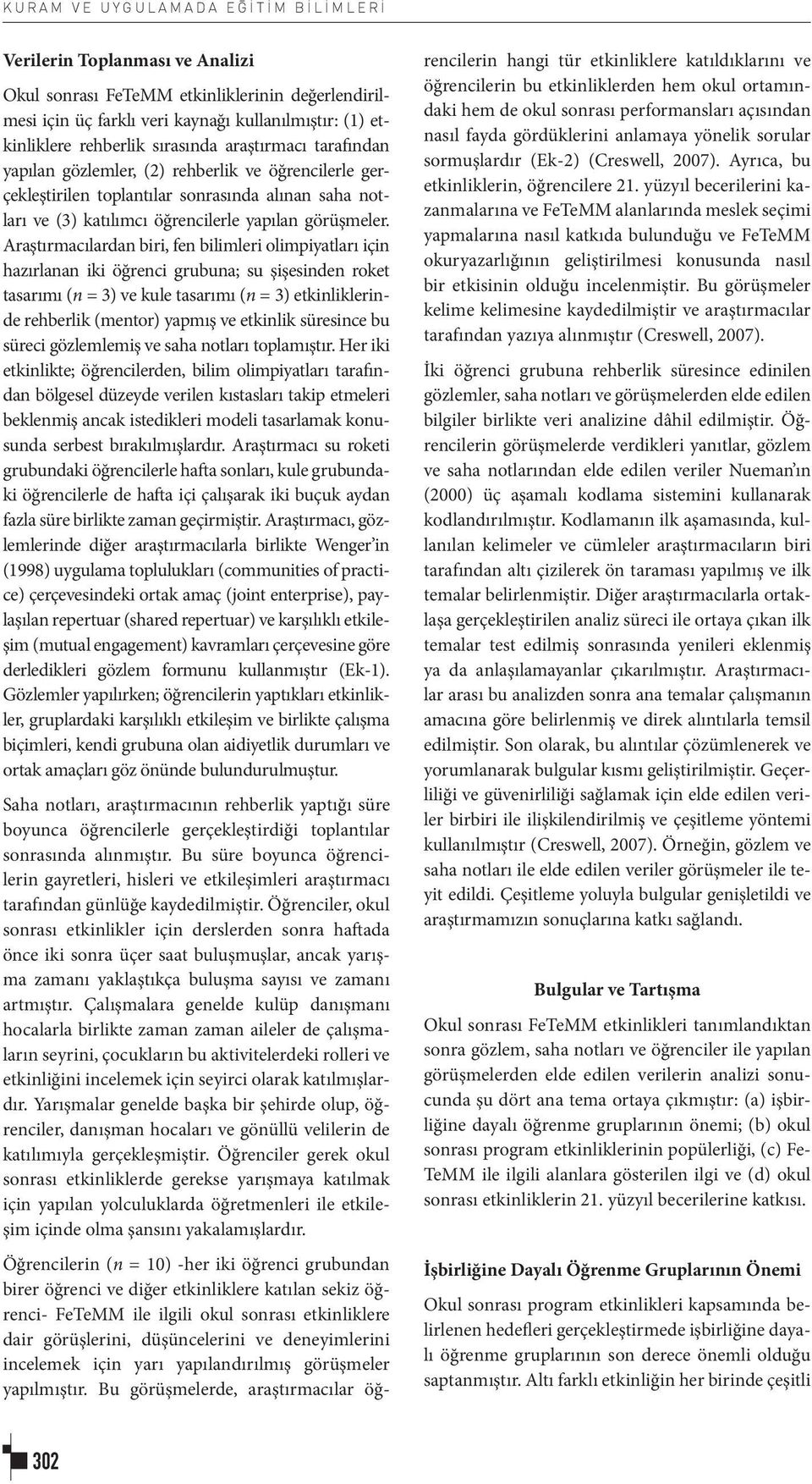 Araştırmacılardan biri, fen bilimleri olimpiyatları için hazırlanan iki öğrenci grubuna; su şişesinden roket tasarımı (n = 3) ve kule tasarımı (n = 3) etkinliklerinde rehberlik (mentor) yapmış ve