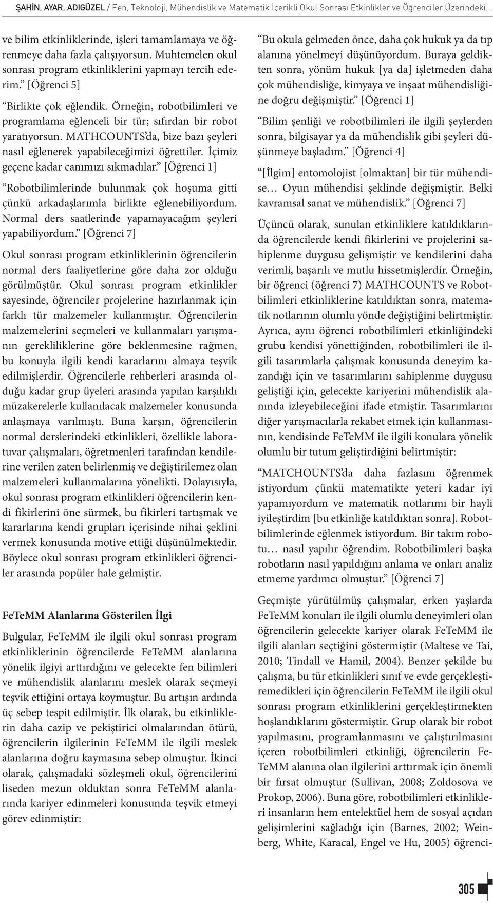 Örneğin, robotbilimleri ve programlama eğlenceli bir tür; sıfırdan bir robot yaratıyorsun. MATHCOUNTS da, bize bazı şeyleri nasıl eğlenerek yapabileceğimizi öğrettiler.