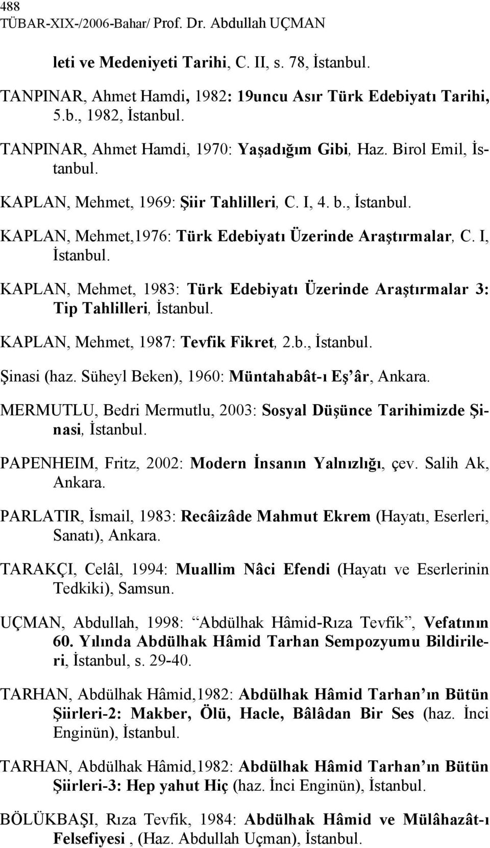 I, İstanbul. KAPLAN, Mehmet, 1983: Türk Edebiyatı Üzerinde Araştırmalar 3: Tip Tahlilleri, İstanbul. KAPLAN, Mehmet, 1987: Tevfik Fikret, 2.b., İstanbul. Şinasi (haz.