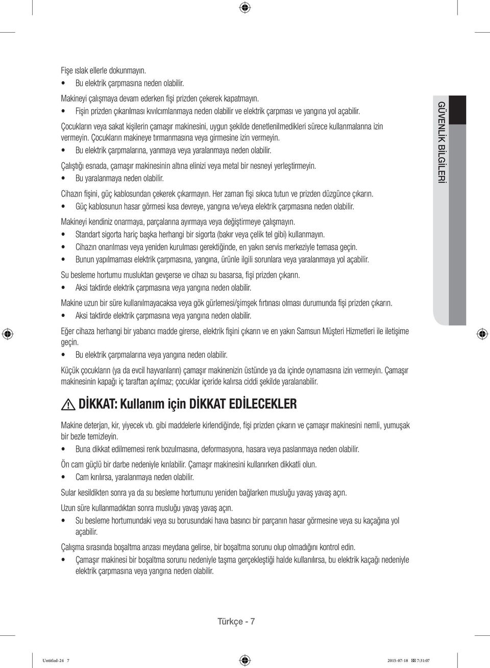 Çocukların veya sakat kişilerin çamaşır makinesini, uygun şekilde denetlenilmedikleri sürece kullanmalarına izin vermeyin. Çocukların makineye tırmanmasına veya girmesine izin vermeyin.