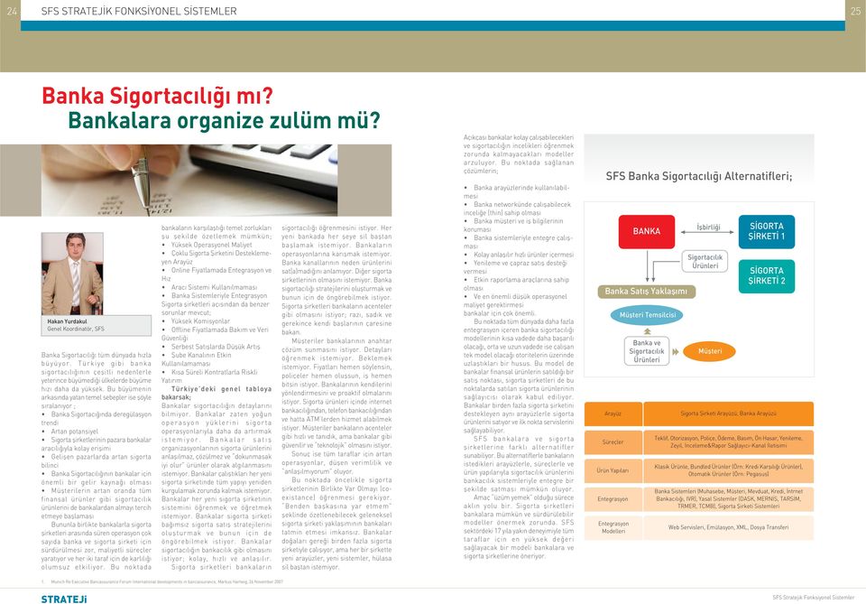 Bu büyümenin arkasýnda yatan temel sebepler ise þöyle sýralanýyor ; Banka Sigortacýðýnda deregülasyon trendi Artan potansiyel Sigorta þirketlerinin pazara bankalar aracýlýðýyla kolay eriþimi Geliþen