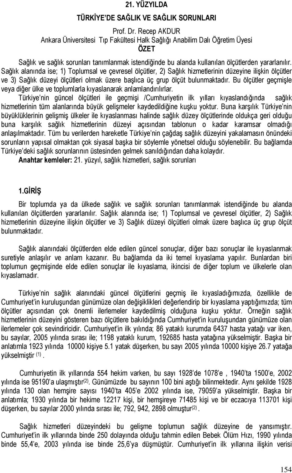 Sağlık alanında ise; 1) Toplumsal ve çevresel ölçütler, 2) Sağlık hizmetlerinin düzeyine ilişkin ölçütler ve 3) Sağlık düzeyi ölçütleri olmak üzere başlıca üç grup ölçüt bulunmaktadır.