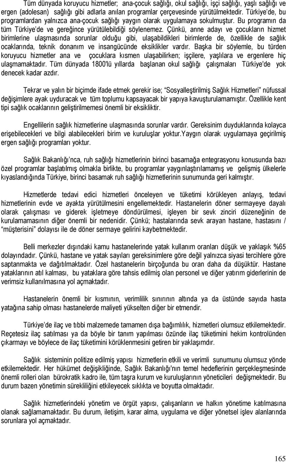 Çünkü, anne adayı ve çocukların hizmet birimlerine ulaşmasında sorunlar olduğu gibi, ulaşabildikleri birimlerde de, özellikle de sağlık ocaklarında, teknik donanım ve insangücünde eksiklikler vardır.