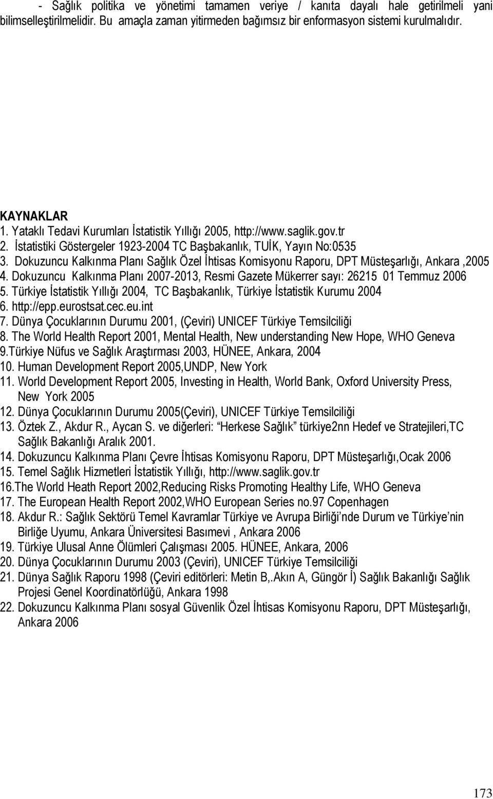 Dokuzuncu Kalkınma Planı Sağlık Özel İhtisas Komisyonu Raporu, DPT Müsteşarlığı, Ankara,2005 4. Dokuzuncu Kalkınma Planı 2007-2013, Resmi Gazete Mükerrer sayı: 26215 01 Temmuz 2006 5.
