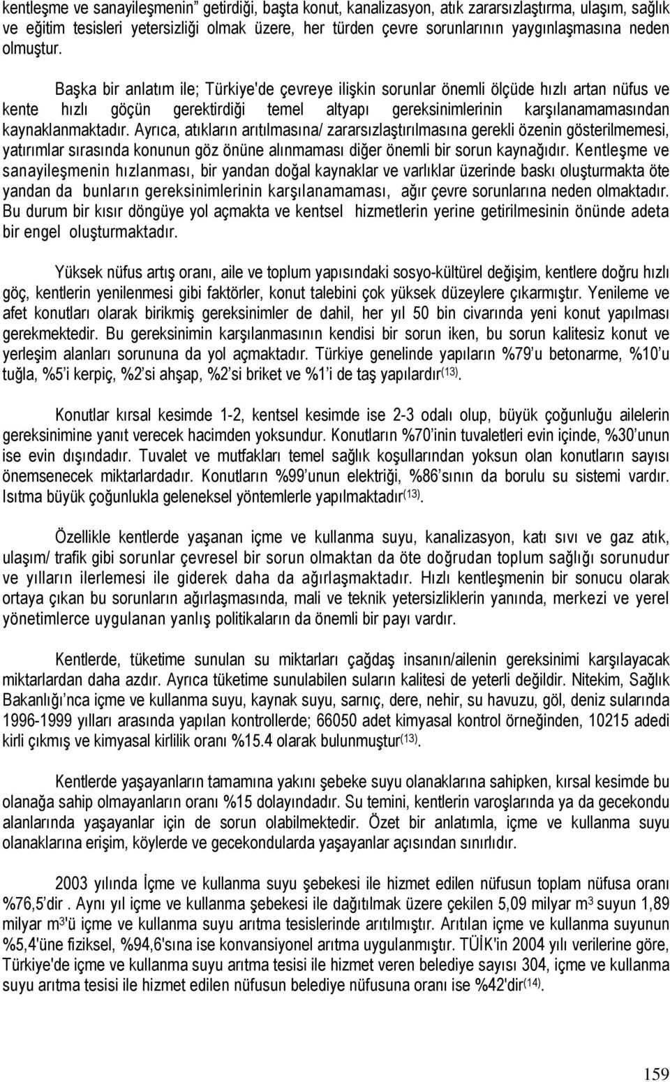 Başka bir anlatım ile; Türkiye'de çevreye ilişkin sorunlar önemli ölçüde hızlı artan nüfus ve kente hızlı göçün gerektirdiği temel altyapı gereksinimlerinin karşılanamamasından kaynaklanmaktadır.