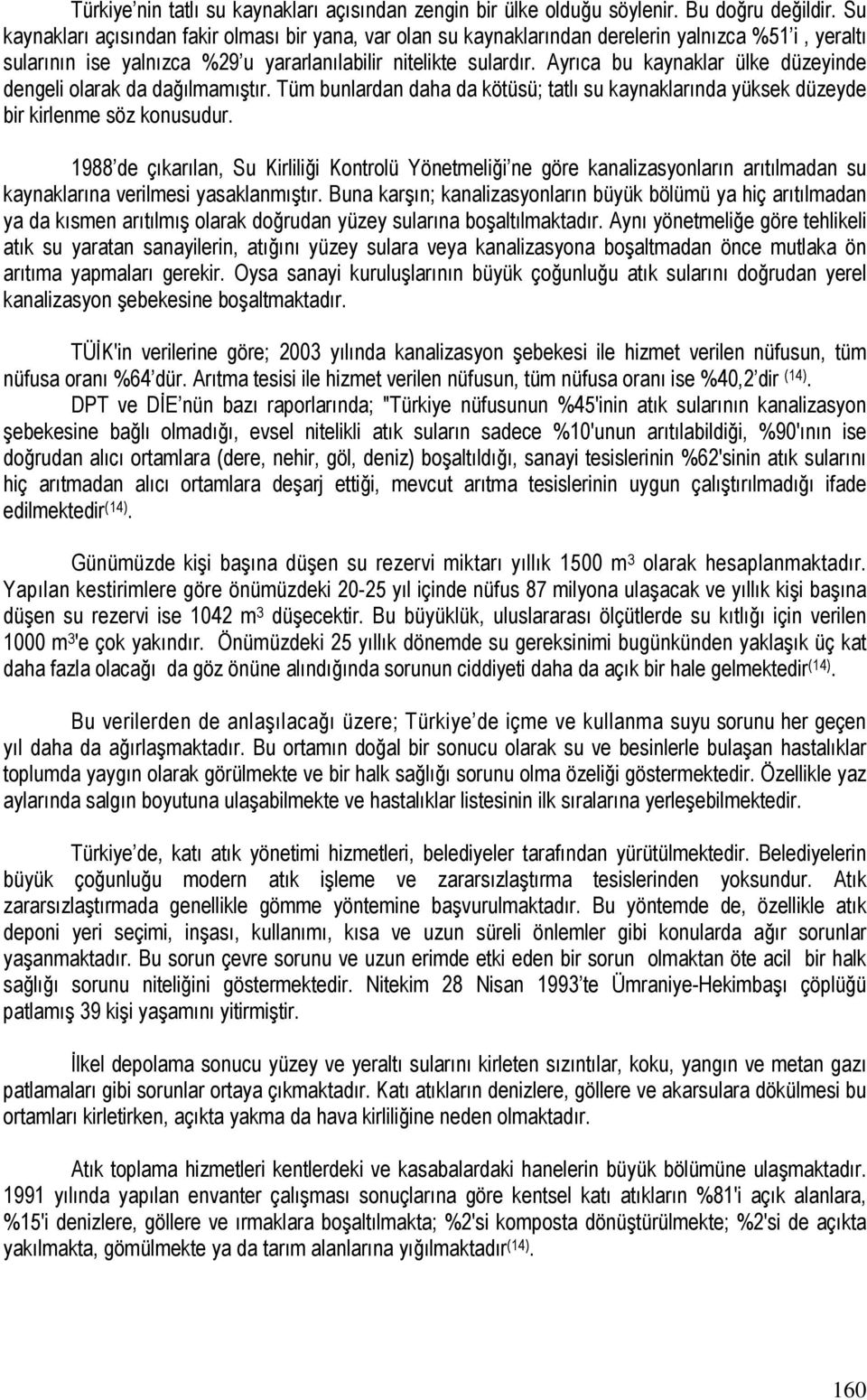 Ayrıca bu kaynaklar ülke düzeyinde dengeli olarak da dağılmamıştır. Tüm bunlardan daha da kötüsü; tatlı su kaynaklarında yüksek düzeyde bir kirlenme söz konusudur.