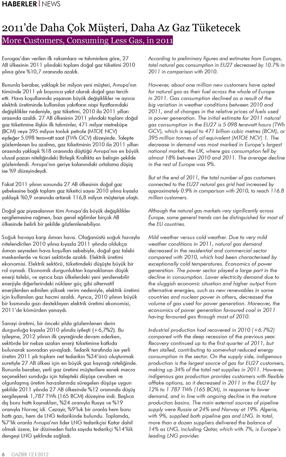 Hava koşullarında yaşanan büyük değişiklikler ve ayrıca elektrik üretiminde kullanılan yakıtların nispi fiyatlarındaki değişiklikler nedeniyle, gaz tüketimi, 2010 ila 2011 yılları arasında azaldı.