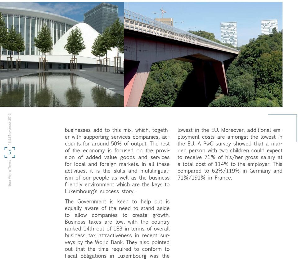 In all these activities, it is the skills and multilingualism of our people as well as the business friendly environment which are the keys to Luxembourg s success story.