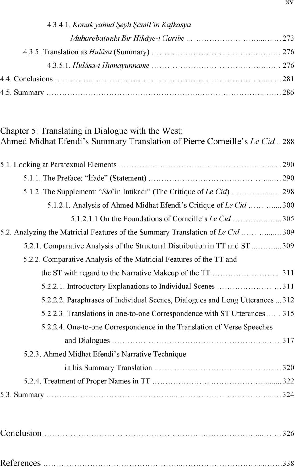 .. 290 5.1.2. The Supplement: Sid in İntikadı (The Critique of Le Cid).... 298 5.1.2.1. Analysis of Ahmed Midhat Efendi s Critique of Le Cid... 300 5.1.2.1.1 On the Foundations of Corneille s Le Cid.