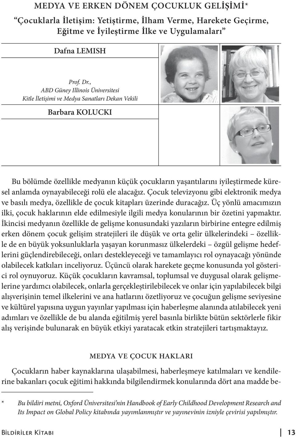 oynayabileceği rolü ele alacağız. Çocuk televizyonu gibi elektronik medya ve basılı medya, özellikle de çocuk kitapları üzerinde duracağız.