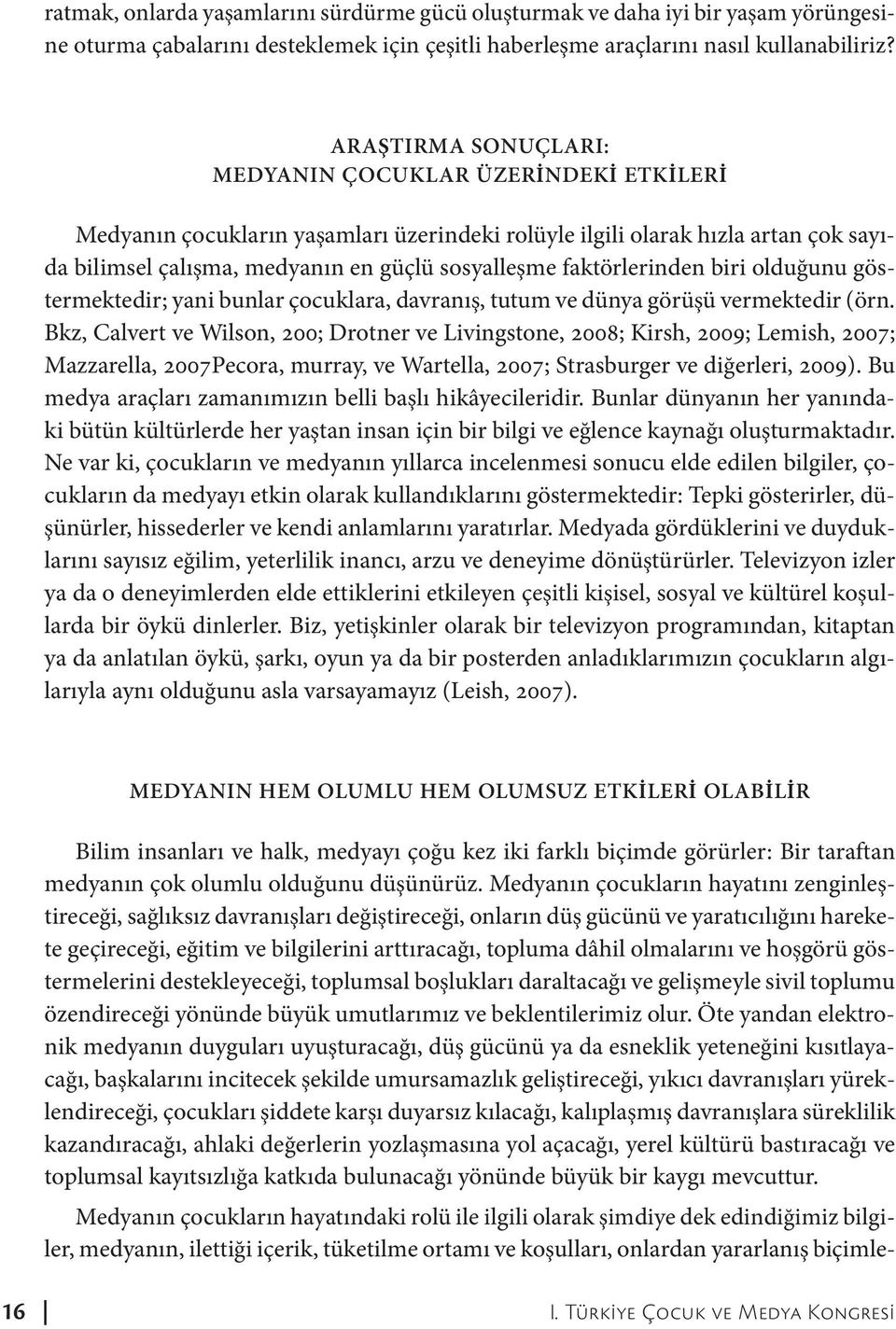 faktörlerinden biri olduğunu göstermektedir; yani bunlar çocuklara, davranış, tutum ve dünya görüşü vermektedir (örn.