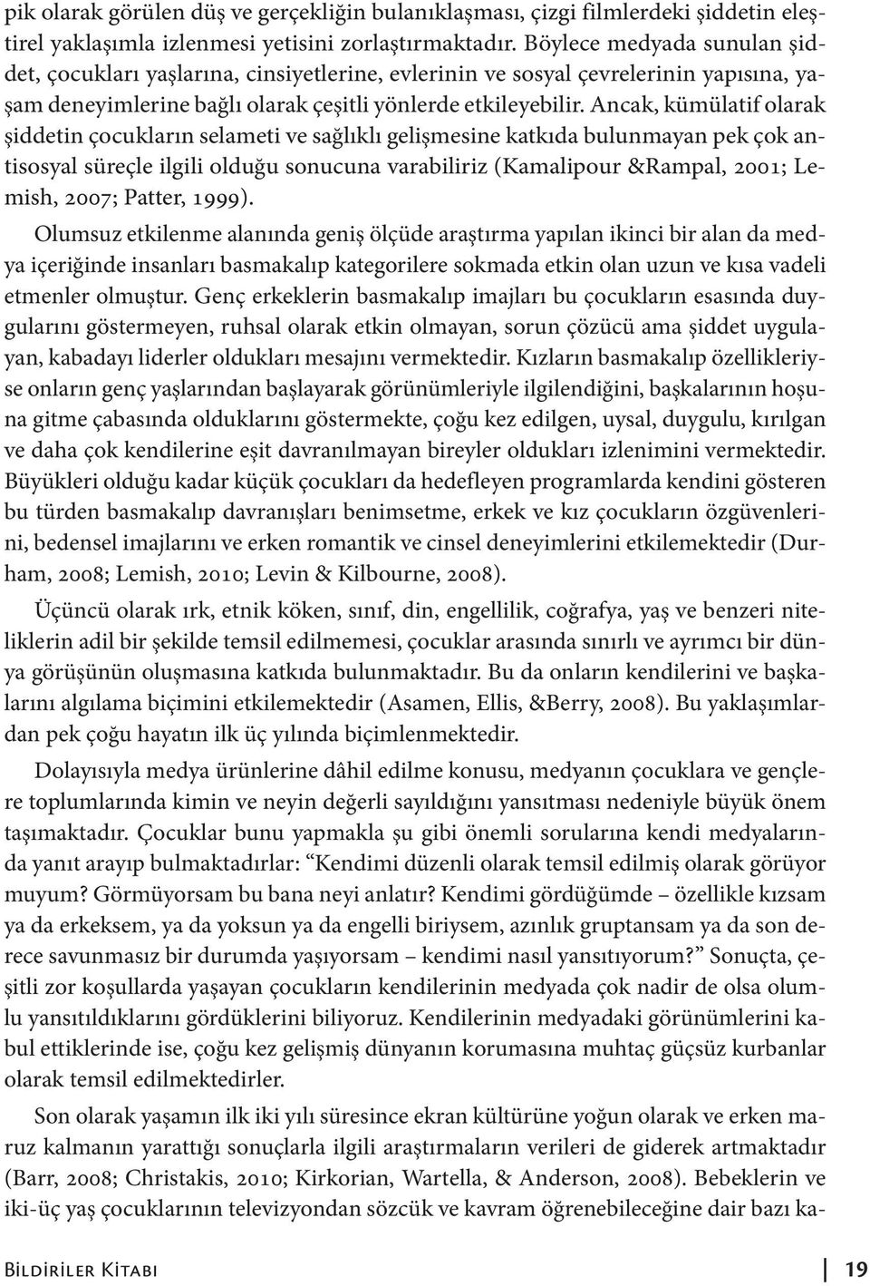 Ancak, kümülatif olarak şiddetin çocukların selameti ve sağlıklı gelişmesine katkıda bulunmayan pek çok antisosyal süreçle ilgili olduğu sonucuna varabiliriz (Kamalipour &Rampal, 2001; Lemish, 2007;