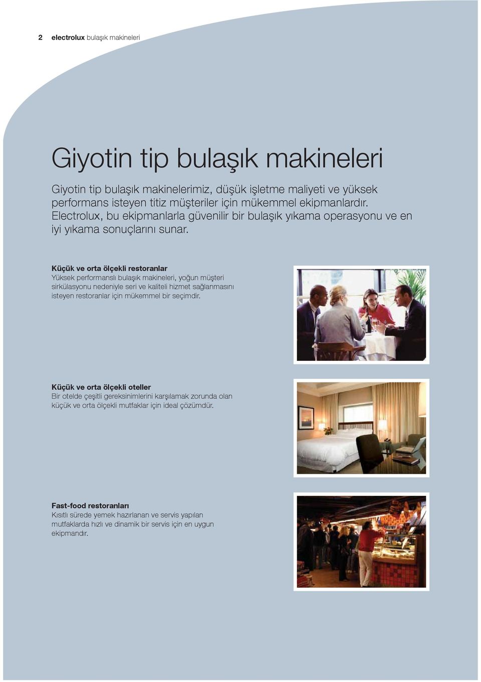 Küçük ve orta ölçekli restoranlar Yüksek performanslı bulaşık makineleri, yoğun müşteri sirkülasyonu nedeniyle seri ve kaliteli hizmet sağlanmasını isteyen restoranlar için mükemmel bir seçimdir.