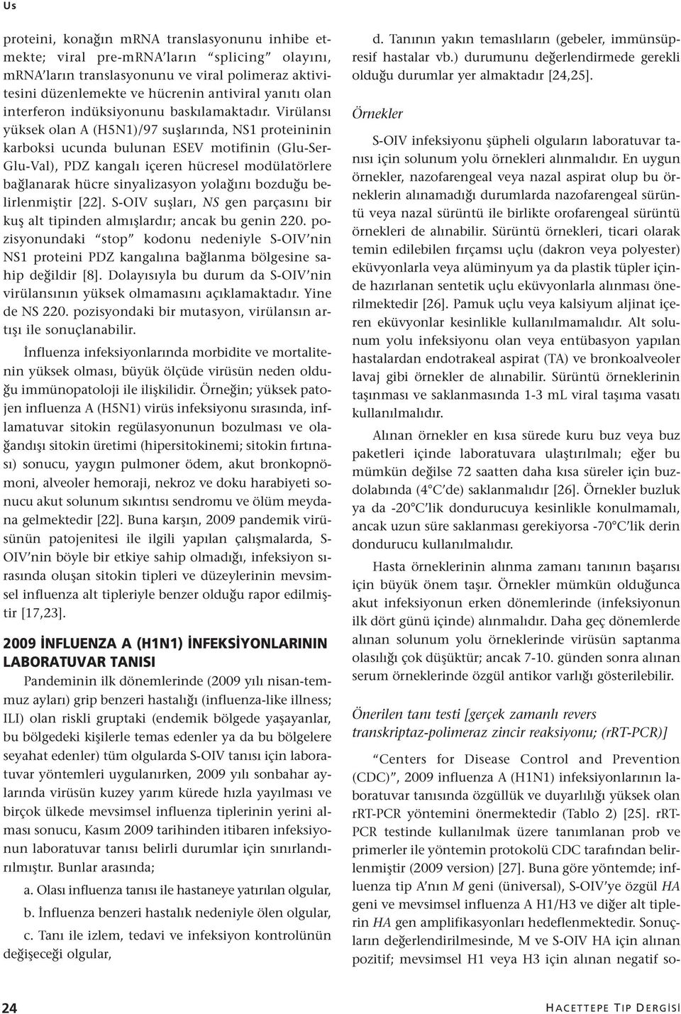 Virülansı yüksek olan A (H5N1)/97 suşlarında, NS1 proteininin karboksi ucunda bulunan ESEV motifinin (Glu-Ser- Glu-Val), PDZ kangalı içeren hücresel modülatörlere bağlanarak hücre sinyalizasyon