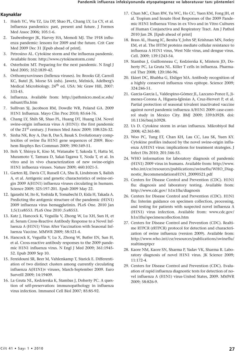 Cytokine storm and the influenza pandemic. Available from: http://www.cytokinestorm.com/ 4. Osterholm MT. Preparing for the next pandemic. N Engl J Med 2005; 352:1839-42. 5.