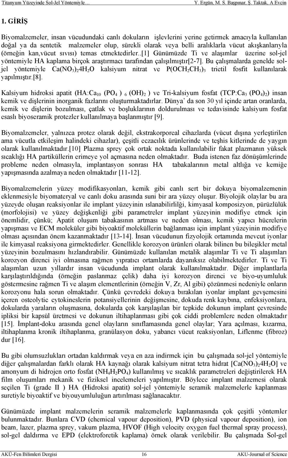 Bu çalışmalarda genelde soljel yöntemiyle Ca(NO 3 ) 2 4H 2 O kalsiyum nitrat ve P(OCH 2 CH 3 ) 3 trietil fosfit kullanılarak yapılmıştır.[8].