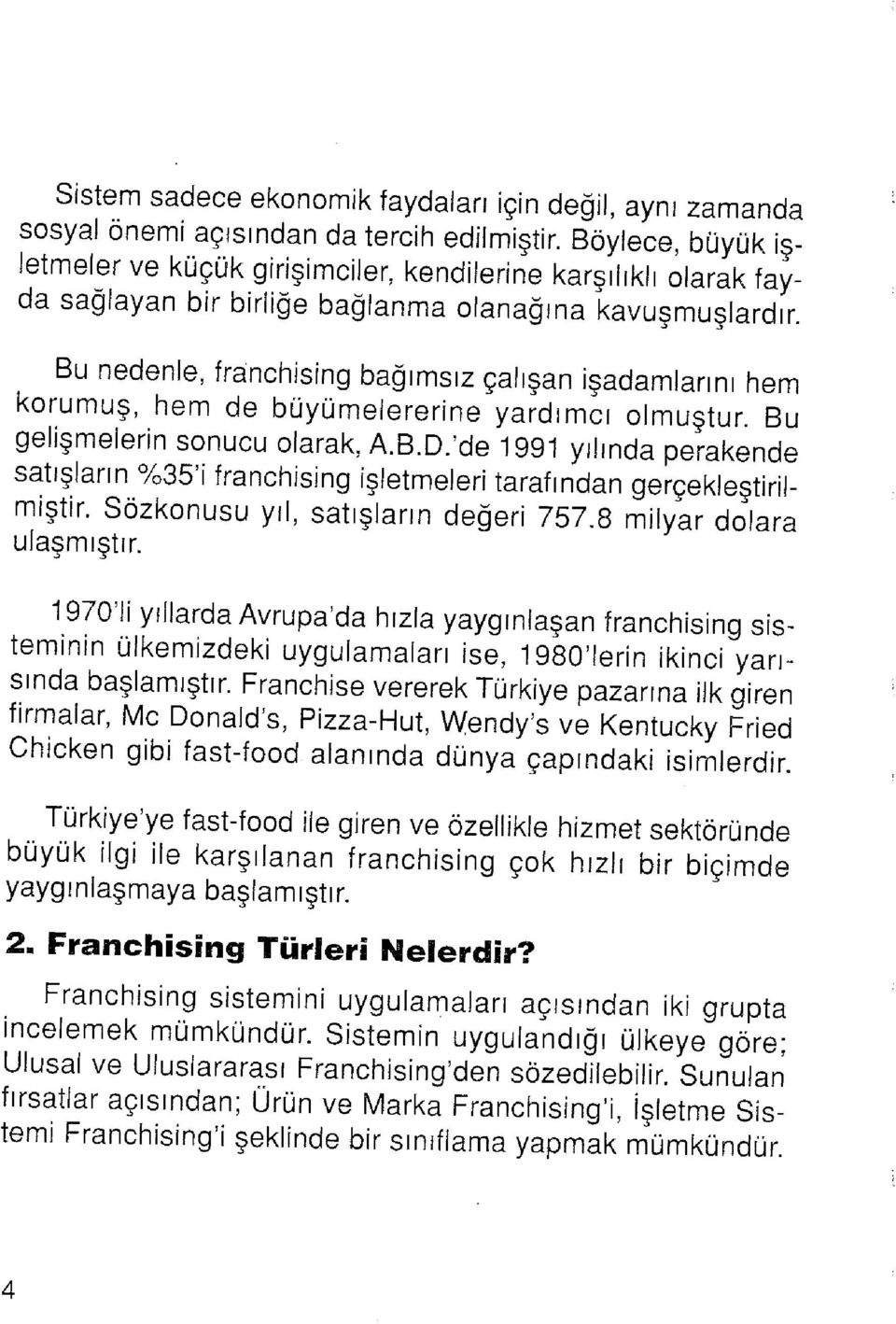 Bu nedenle, franchising bağımsız çalışan işadamlarını hem korumuş, hem de büyümelererine yardımcı olmuştur. Bu gelişmelerin sonucu olarak, A.B.D.