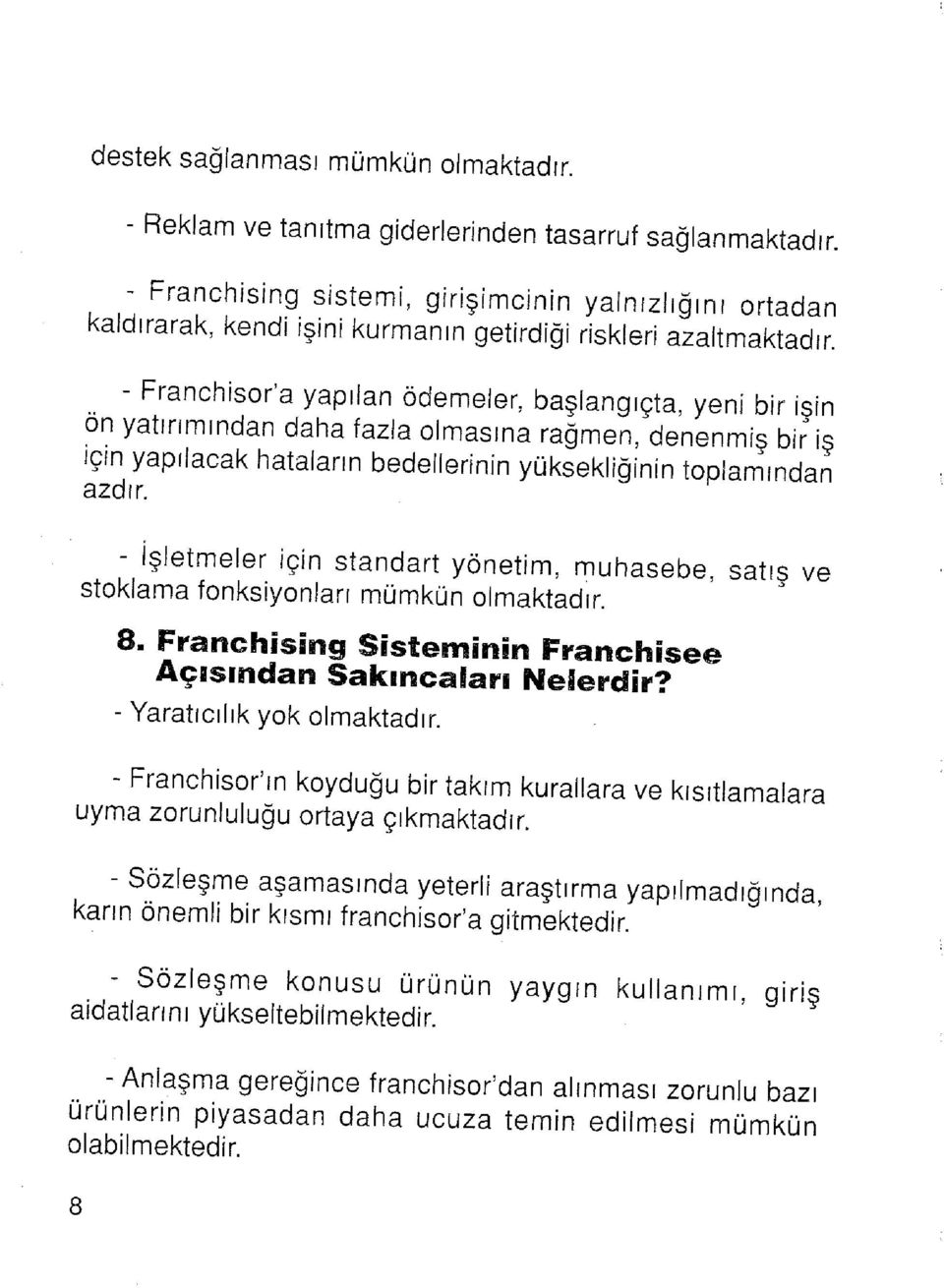 - Franchisor'a yapılan ödemeler, başlangıçta, yeni bir işin ön yatırımından daha fazla olmasına rağmen, denenmiş bir iş için yapılacak hataların bedellerinin yüksekliğinin toplamından azdır.