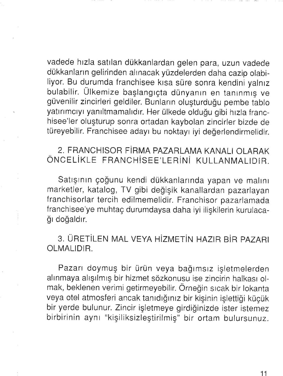 Her ülkede olduğu gibi hızla franchisee'ler oluşturup sonra ortadan kaybolan zincirler bizde de türeyebilir. Franchisee adayı bu noktayı iyi değerlendirmelidir. 2.