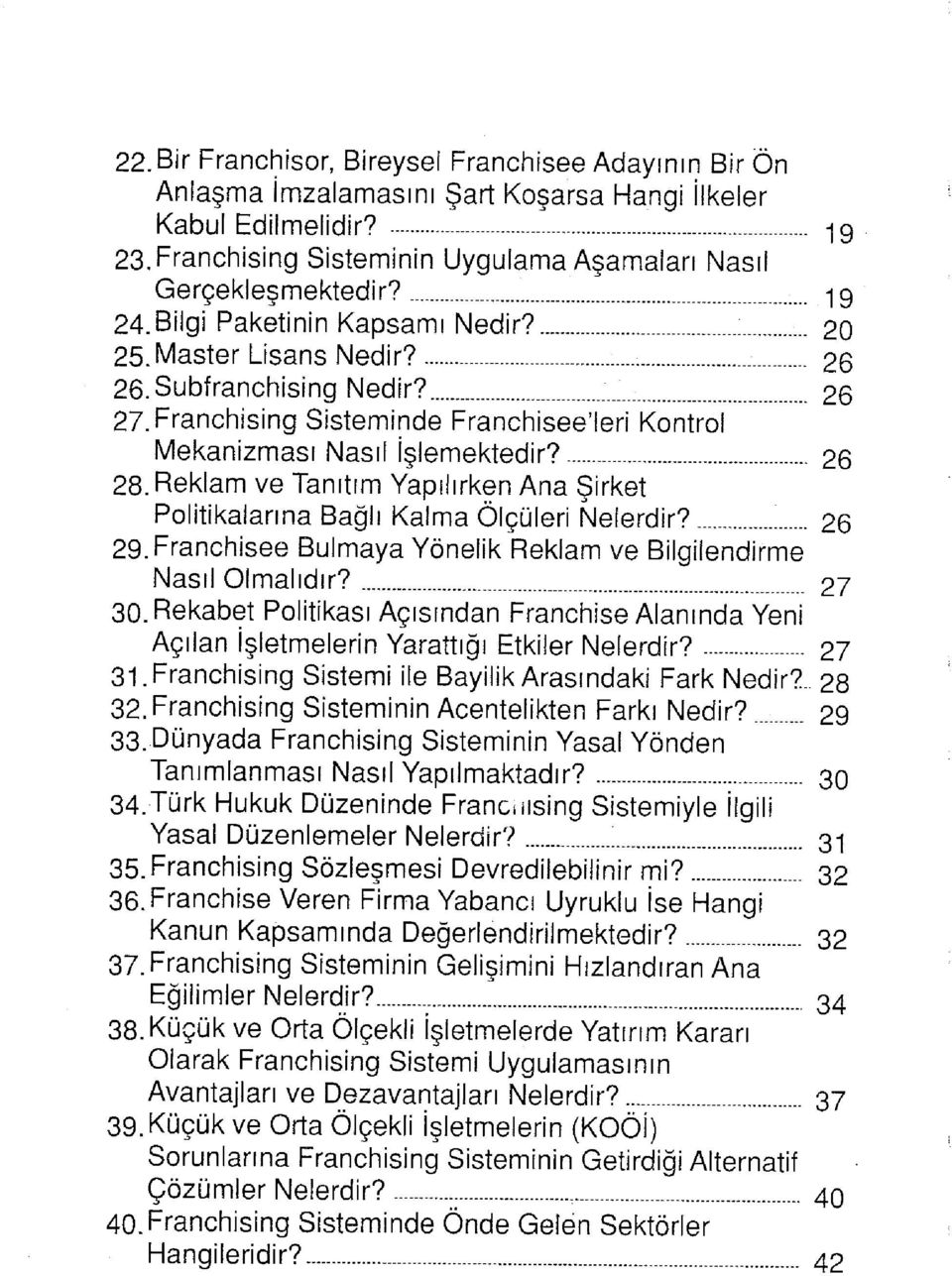 Reklam ve Tanıtım Yapılırken Ana Şirket Politikalarına Bağlı Kalma Ölçüleri Nelerdir? 26 29. Franchisee Bulmaya Yönelik Reklam ve Bilgilendirme Nasıl Olmalıdır? 27 30.