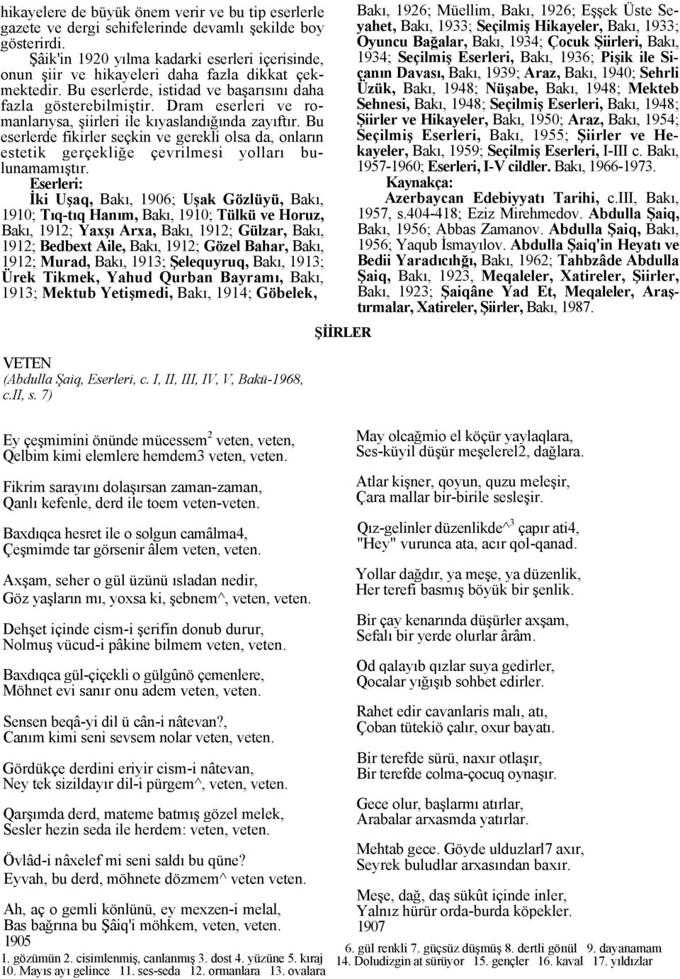 Dram eserleri ve romanlarıysa, şiirleri ile kıyaslandığında zayıftır. Bu eserlerde fikirler seçkin ve gerekli olsa da, onların estetik gerçekliğe çevrilmesi yolları bulunamamıştır.