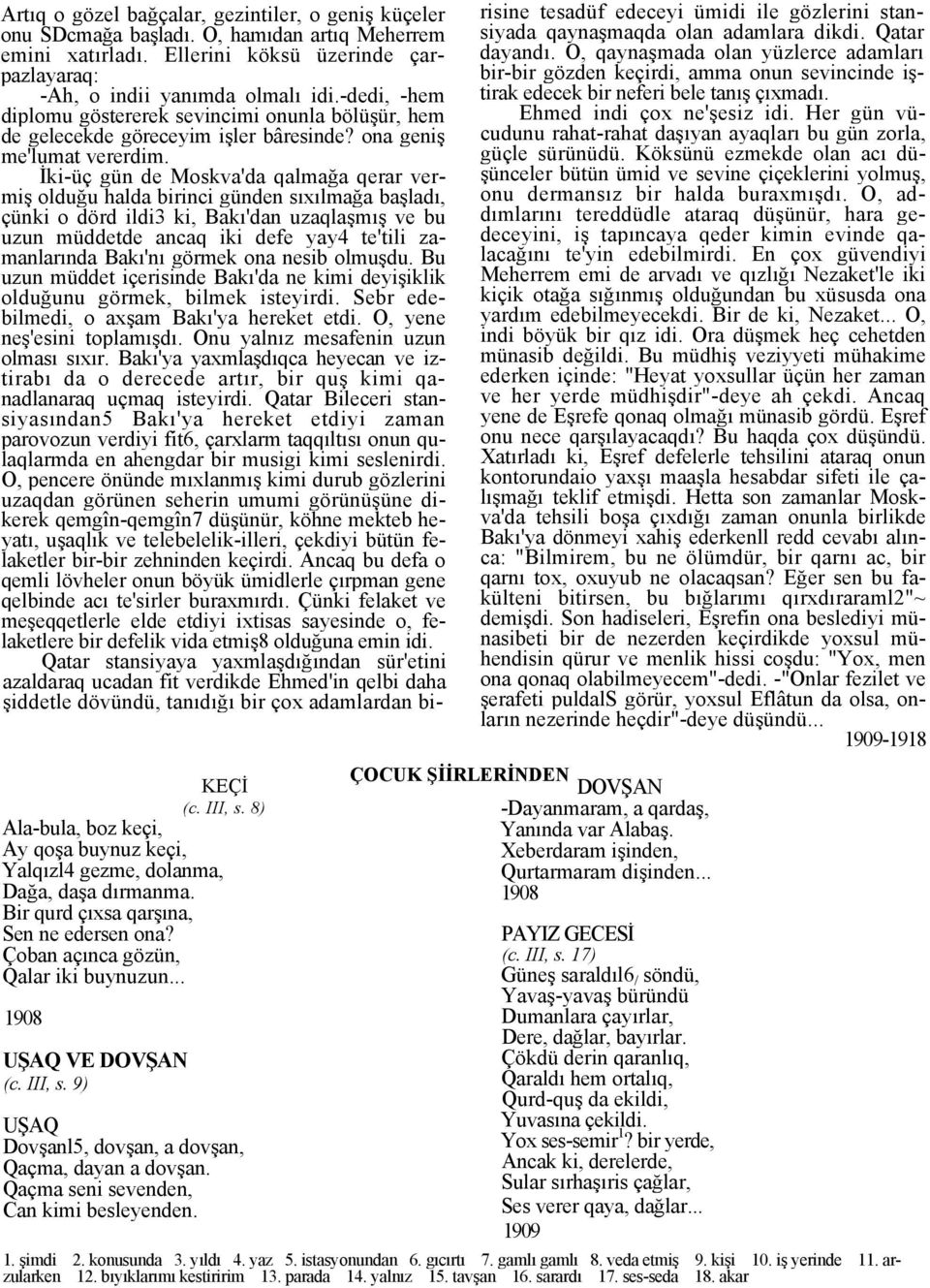 İki-üç gün de Moskva'da qalmağa qerar vermiş olduğu halda birinci günden sıxılmağa başladı, çünki o dörd ildi3 ki, Bakı'dan uzaqlaşmış ve bu uzun müddetde ancaq iki defe yay4 te'tili zamanlarında