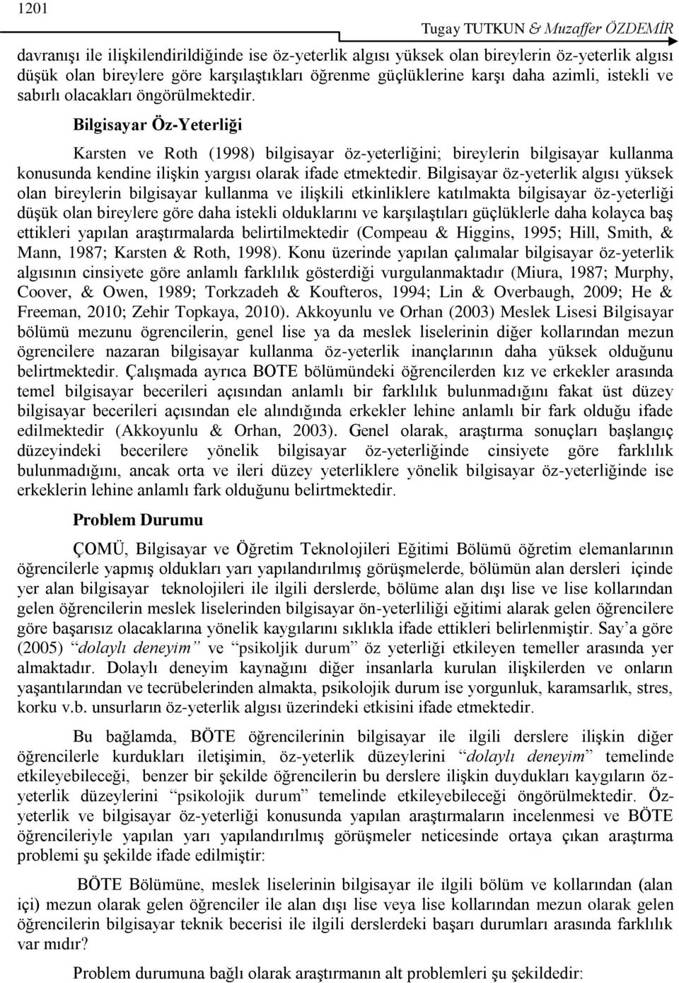 Bilgisayar Öz-Yeterliği Karsten ve Roth (1998) bilgisayar öz-yeterliğini; bireylerin bilgisayar kullanma konusunda kendine iliģkin yargısı olarak ifade etmektedir.