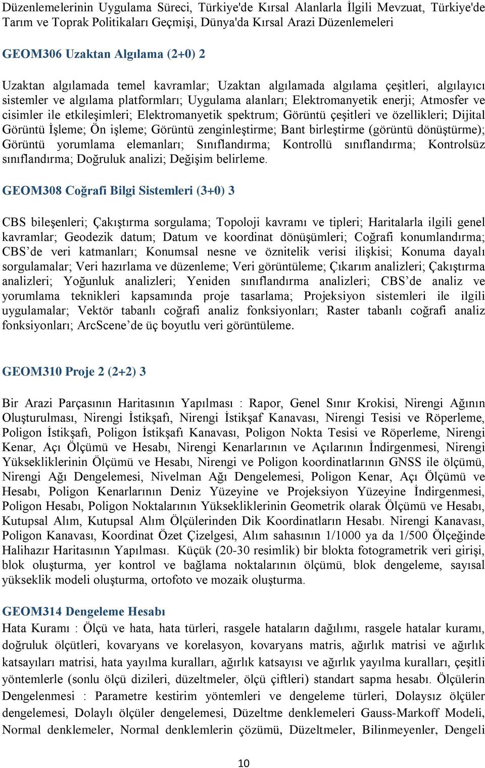 etkileşimleri; Elektromanyetik spektrum; Görüntü çeşitleri ve özellikleri; Dijital Görüntü İşleme; Ön işleme; Görüntü zenginleştirme; Bant birleştirme (görüntü dönüştürme); Görüntü yorumlama