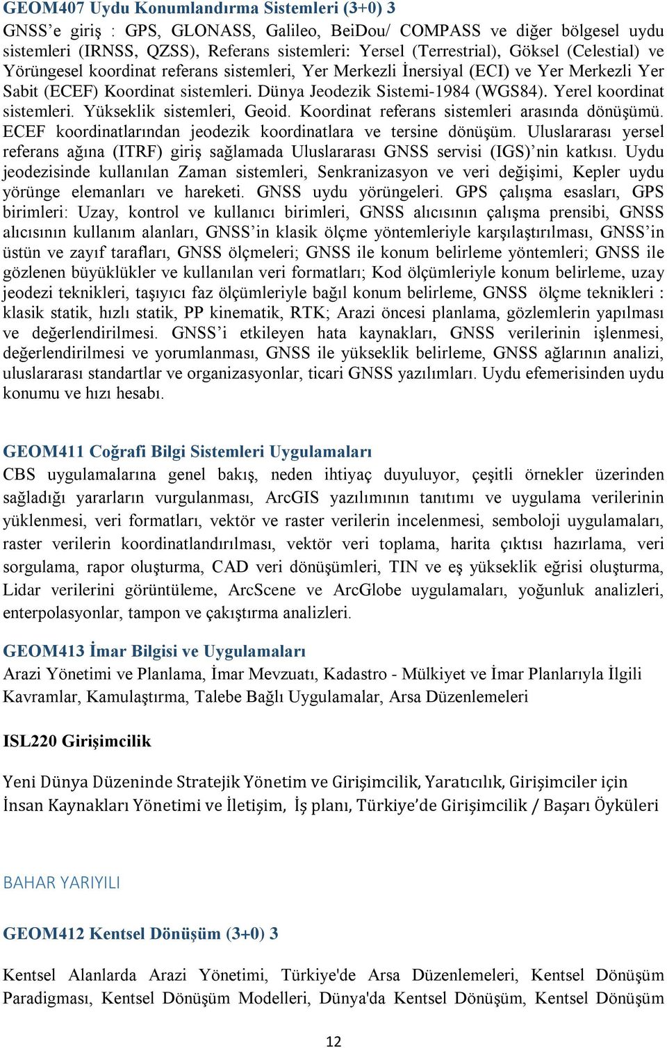 Yerel koordinat sistemleri. Yükseklik sistemleri, Geoid. Koordinat referans sistemleri arasında dönüşümü. ECEF koordinatlarından jeodezik koordinatlara ve tersine dönüşüm.